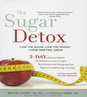 The Sugar Detox: Lose the Sugar, Lose the Weight--Look and Feel Great by Patricia Farris MD, Brooke Alpert MS Rd