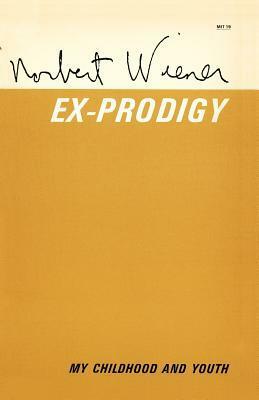 Ex-Prodigy: My Childhood And Youth by Norbert Wiener