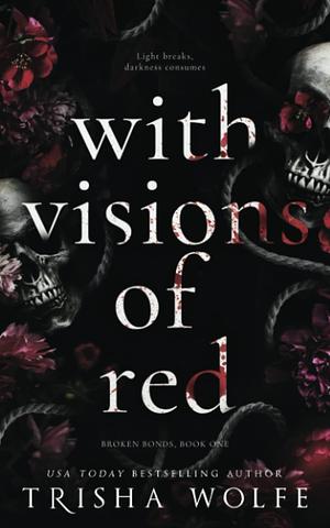 With Visions of Red: Broken Bonds, Book One by Trisha Wolfe