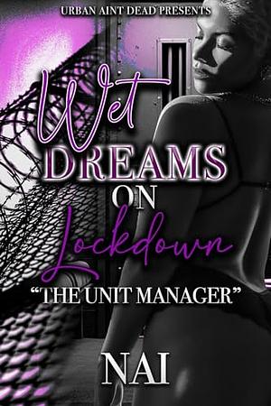 Wet Dreams On Lockdown: The Unit Manager  by NAI