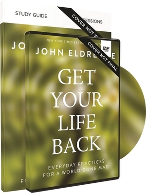 Get Your Life Back Study Guide with DVD: Everyday Practices for a World Gone Mad by John Eldredge