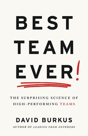 Best Team Ever: The Surprising Science of High-Performing Teams by David Burkus
