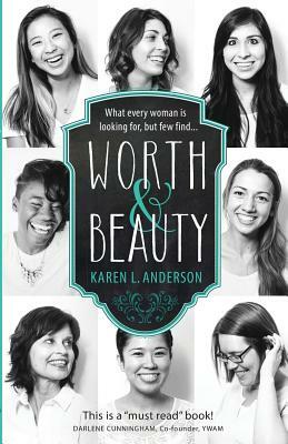 Worth & Beauty: What every woman is looking for, but few find... by Karen L. Anderson