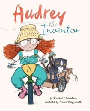 Audrey the Amazing Inventor by Katie Weymouth, Rachel Valentine