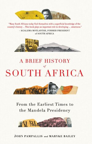 A Brief History of South Africa: From Earliest Times to the Mandela Presidency by John Pampallis, Maryke Bailey