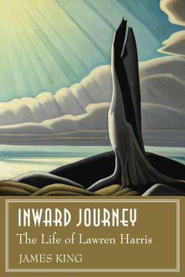 Inward Journey: The Life of Lawren Harris by James King