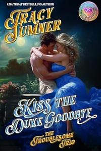 Kiss the Duke Goodbye by Tracy Sumner