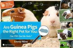 Are Guinea Pigs the Right Pet for You: Can You Find the Facts? by Emma Milne