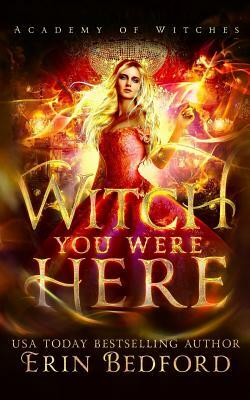 Witch You Were Here by Erin Bedford