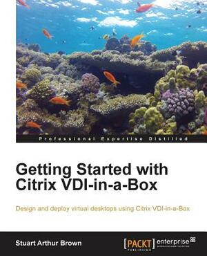 Getting Started with Citrix VDI-In-A-Box by Stuart Brown