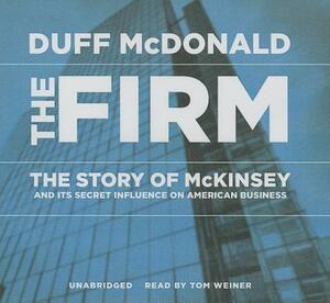 The Firm: The Story of McKinsey and Its Secret Influence on American Business by Duff McDonald