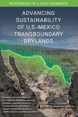 Advancing Sustainability of U.S.-Mexico Transboundary Drylands: Proceedings of a Workshop by Division on Earth and Life Studies, Academia Mexicana de Ciencias Academia d, National Academies of Sciences Engineeri