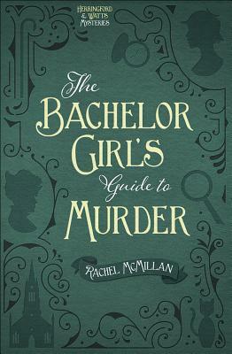 The Bachelor Girl's Guide to Murder, Volume 1 by Rachel McMillan