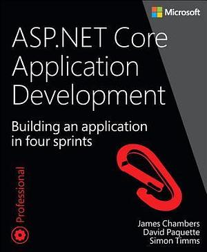 ASP.NET Core Application Development: Building an application in four sprints by James Chambers, James Chambers, Simon Timms, David Paquette