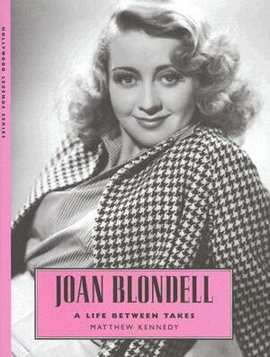 Joan Blondell: A Life Between Takes by Matthew Kennedy
