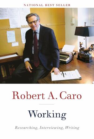 Working: Researching, Interviewing, Writing by Robert A. Caro