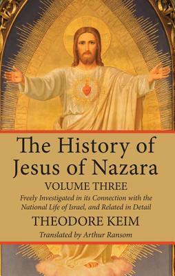 The History of Jesus of Nazara, Volume Three by Theodore Keim