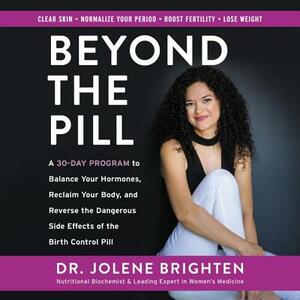 Beyond the Pill: A 30-Day Program to Balance Your Hormones, Reclaim Your Body, and Reverse the Dangerous Side Effects of the Birth Cont by 