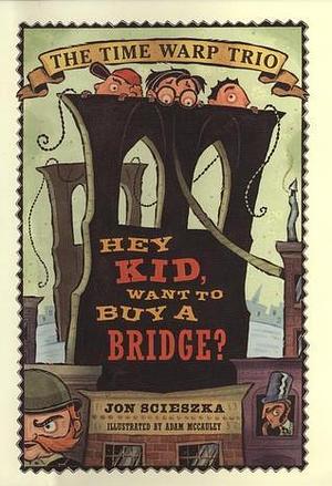 Hey Kid, Want to Buy A Bridge? by Adam McCauley, Jon Scieszka