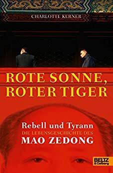 Rote Sonne, Roter Tiger: Rebell und Tyrann.Die Lebensgeschichte des Mao Zedong. Mit vielen Fotos by Charlotte Kerner