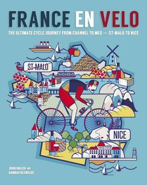 France En Velo: The Ultimate Cycle Journey from Channel to Mediterranean - St. Malo to Nice by Hannah Reynolds