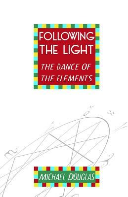 Following the Light: the Dance of the Elements by Michael Douglas
