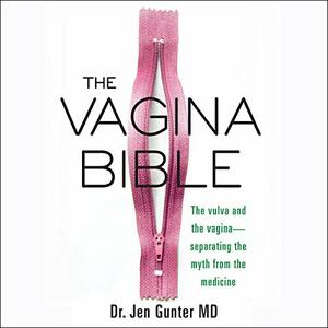 The Vagina Bible: The Vulva and the Vagina-Separating the Myth from the Medicine by Jen Gunter