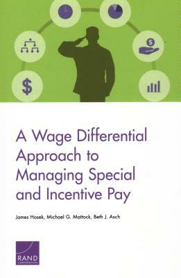 A Wage Differential Approach to Managing Special and Incentive Pay by Beth J. Asch, Michael G. Mattock, James Hosek