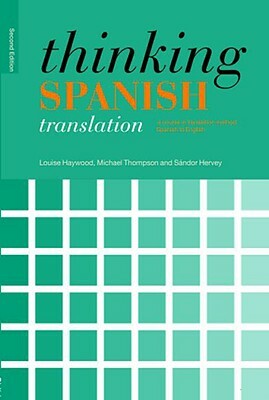 Thinking Spanish Translation: A Course in Translation Method: Spanish to English by Louise Haywood, Michael Thompson, Sándor Hervey