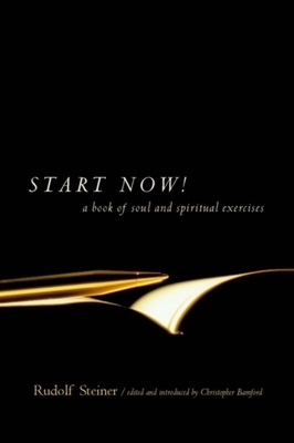 Start Now!: A Book of Soul and Spiritual Exercises: Meditation Instructions, Meditations, Exercises, Verses for Living a Spiritual by Rudolf Steiner