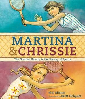 Martina & Chrissie: The Greatest Rivalry in the History of Sports by Phil Bildner