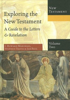 Exploring the New Testament, Volume 2: A Guide to the Letters & Revelation by I. Howard Marshall