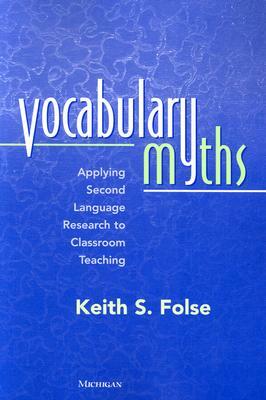 Vocabulary Myths: Applying Second Language Research to Classroom Teaching by Keith S. Folse