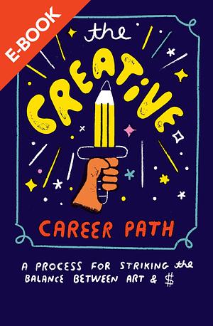 The Creative Career Path: A Process for Striking the Balance Between Art & $ by Andy J. Miller