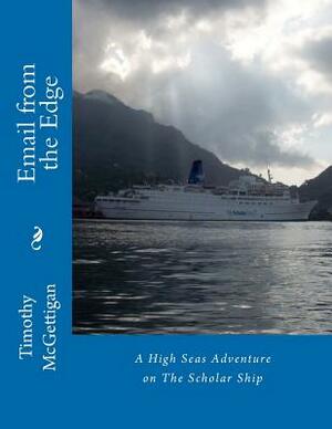Email from the Edge: Global Dispatches from The Scholar Ship by Timothy McGettigan