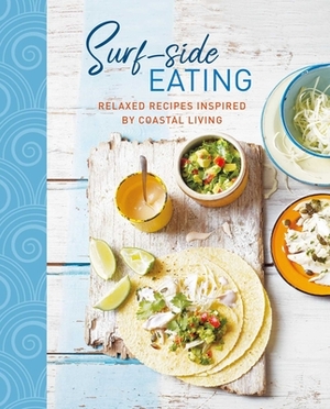 Surf-Side Eating: Relaxed Recipes Inspired by Coastal Living by Ryland Peters & Small