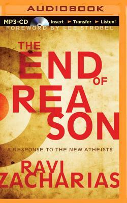 The End of Reason: A Response to the New Atheists by Ravi Zacharias