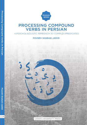 Processing Compound Verbs in Persian: A Psycholinguistic Approach to Complex Predicates by Pouneh Shabani-Jadidi