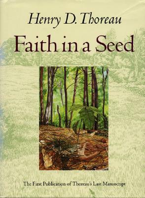 Faith in a Seed: The Dispersion of Seeds and Other Late Natural History Writings by Henry David Thoreau