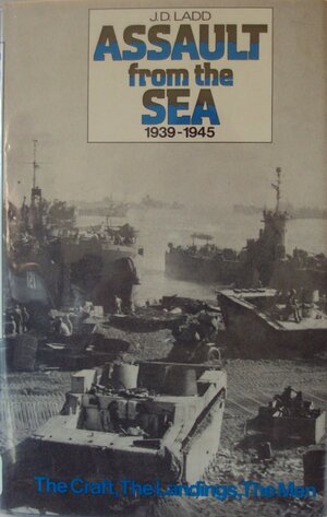 Assault From The Sea, 1939 45: The Craft, The Landings, The Men by James D. Ladd