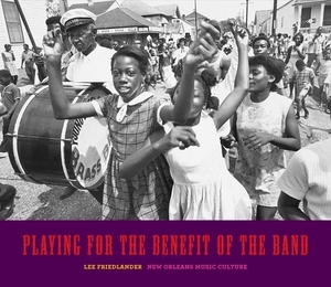 Playing for the Benefit of the Band: New Orleans Music Culture by Lee Friedlander