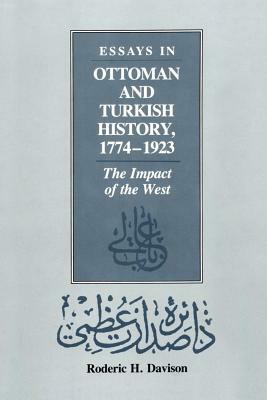 Essays in Ottoman and Turkish History, 1774-1923: The Impact of the West by Roderic H. Davison