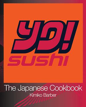 Yo! Sushi: The Japanese Cookbook by Kimiko Barber