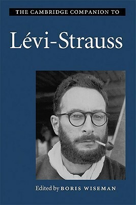 The Cambridge Companion to Lévi-Strauss by Boris Wiseman