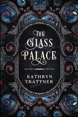 The Glass Palace by Kathryn Trattner