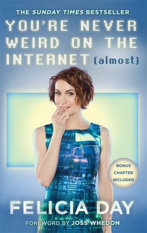 You're Never Weird on the Internet (Almost) by Felicia Day