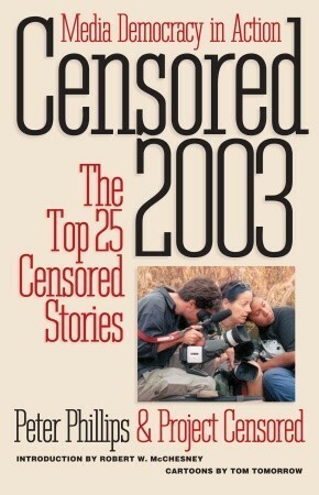 Censored 2003: The Top 25 Censored Stories by Peter Phillips, Project Censored