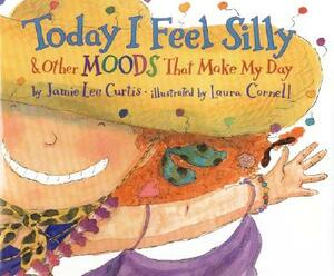 Today I Feel Silly & Other Moods That Make My Day by Jamie Lee Curtis