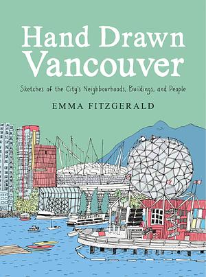 Hand Drawn Vancouver: Sketches of the City's Neighbourhoods, Buildings, and People by Emma FitzGerald, Emma FitzGerald