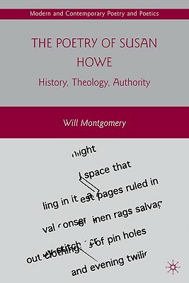 The Poetry of Susan Howe: History, Theology, Authority by W. Montgomery